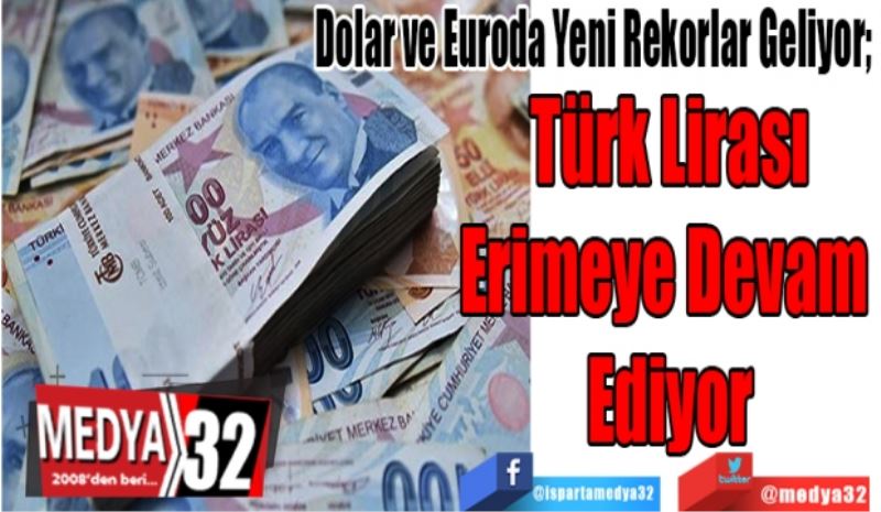 Dolar ve Euroda Yeni Rekorlar Geliyor; 
Türk Lirası
Erimeye Devam 
Ediyor
