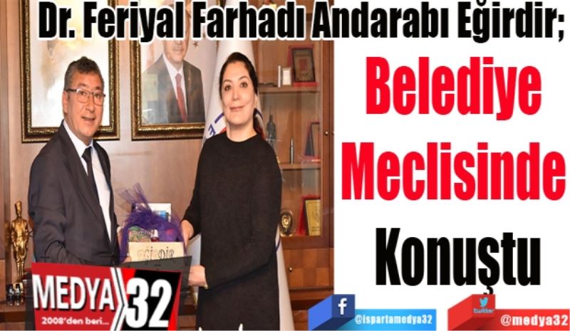 Dr. Feriyal Farhadı Andarabı Eğirdir;  
Belediye 
Meclisinde 
Konuştu
