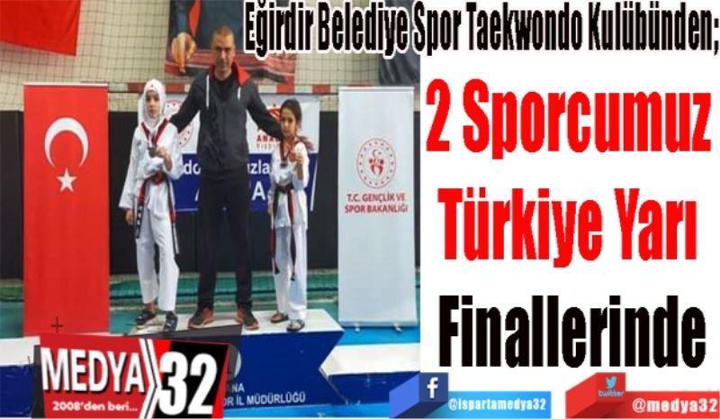 Eğirdir Belediye Spor Taekwondo Kulübünden; 
2 Sporcumuz 
Türkiye Yarı 
Finallerinde
