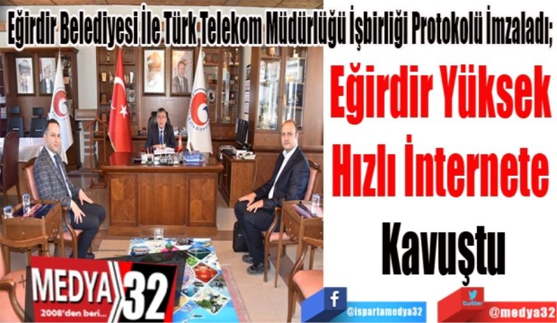 Eğirdir Belediyesi İle Türk Telekom Müdürlüğü İşbirliği Protokolü İmzaladı; 
Eğirdir Yüksek 
Hızlı İnternete 
Kavuştu
