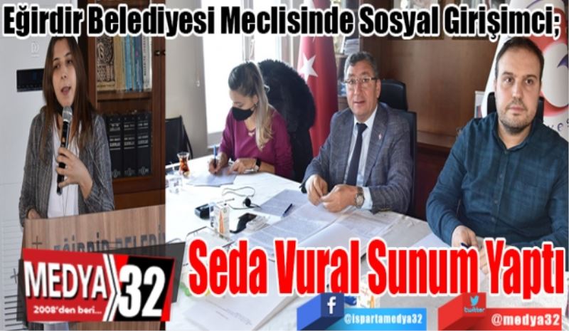 Eğirdir Belediyesi Meclisinde Sosyal Girişimci; 
Seda Vural
Sunum 
Yaptı
