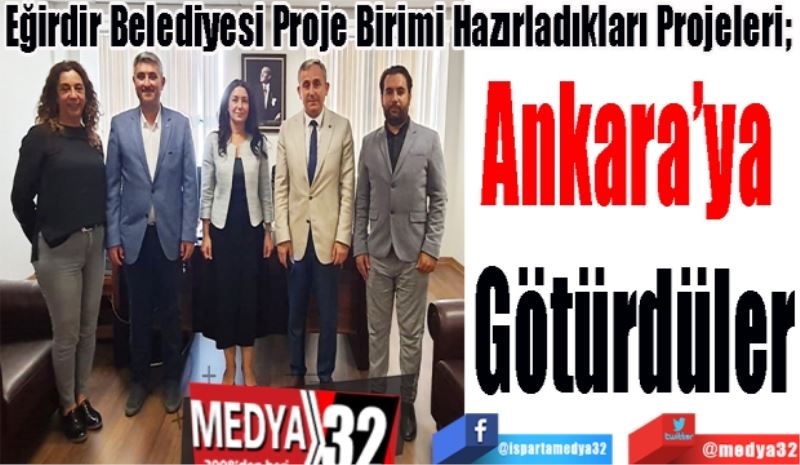 Eğirdir Belediyesi Proje Birimi Hazırladıkları Projeleri; 
Ankara’ya 
Götürdüler
