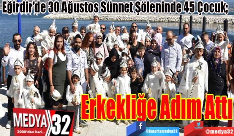 Eğirdir’de 30 Ağustos Sünnet Şöleninde 45 Çocuk;  
Erkekliğe 
Adım Attı
