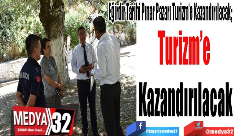 Eğirdir Tarihi Pınar Pazarı; 
Turizm’e 
Kazandırılacak

