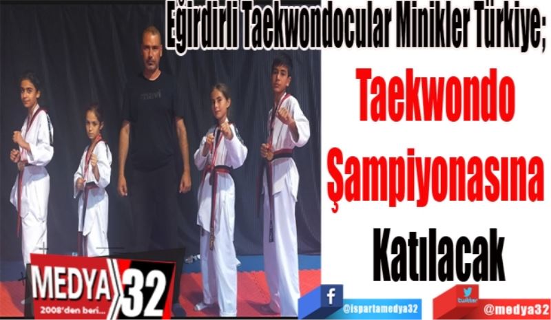 Eğirdirli Taekwondocular Minikler Türkiye; 
Taekwondo 
Şampiyonasına 
Katılacak
