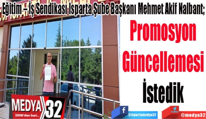 
Eğitim – İş Sendikası Isparta Şube Başkanı Mehmet Akif Nalbant; 
Promosyon
Güncellemesi
İstedik
