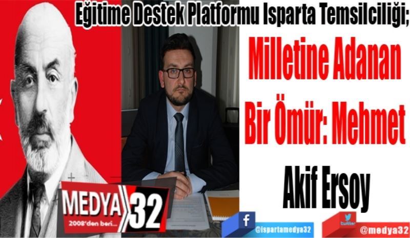 Eğitime Destek Platformu Isparta Temsilciliği; 
Milletine Adanan 
Bir Ömür: Mehmet 
Akif Ersoy

