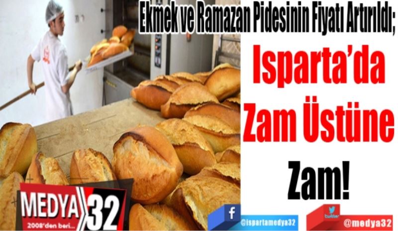Ekmek ve Ramazan Pidesinin Fiyatı Artırıldı; 
Isparta’da
Zam Üstüne
Zam! 
