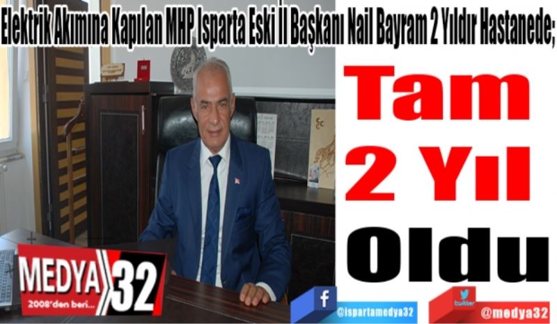 Elektrik Akımına Kapılan MHP Isparta Eski İl Başkanı Nail Bayram 2 Yıldır Hastanede; 
Tam 
2 Yıl 
Oldu 

