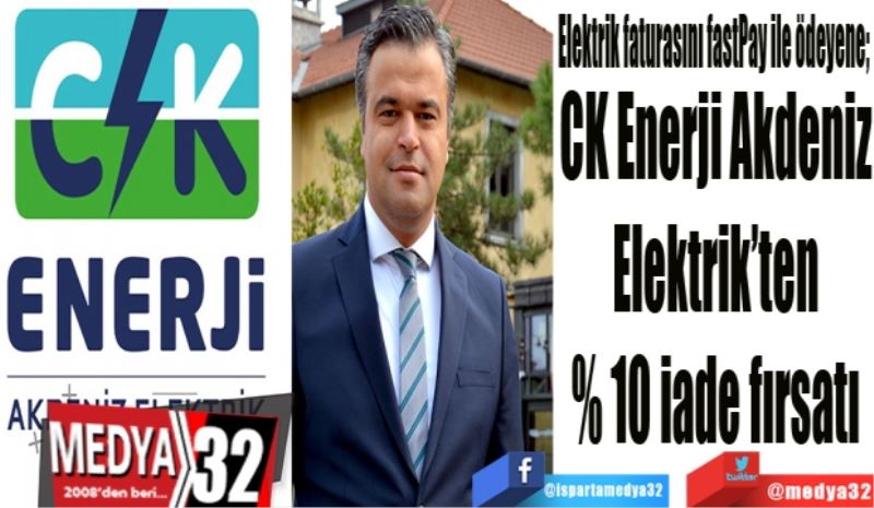 Elektrik faturasını fastPay ile ödeyene; 
CK Enerji Akdeniz
Elektrik’ten
% 10 iade fırsatı
