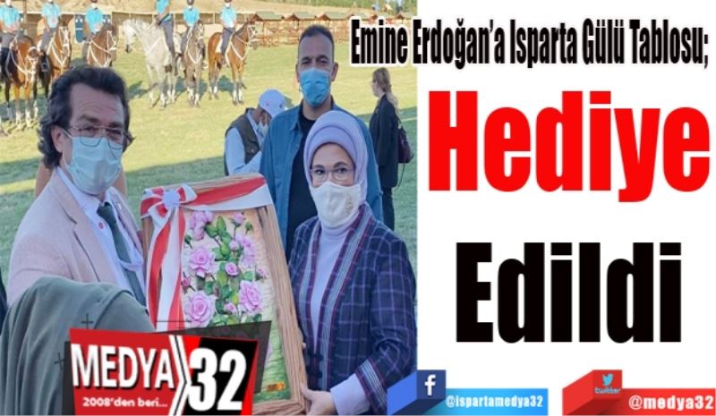 Emine Erdoğan’a Isparta Gülü Tablosu; 
Hediye
Edildi
