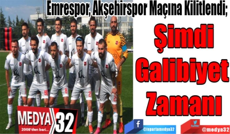 Emrespor, Akşehirspor Maçına Kilitlendi; 
Şimdi
Galibiyet 
Zamanı 
