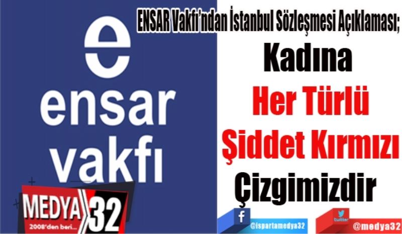 ENSAR Vakfı’ndan İstanbul Sözleşmesi Açıklaması; 
Kadına 
Her Türlü
Şiddet Kırmızı
Çizgimizdir  
