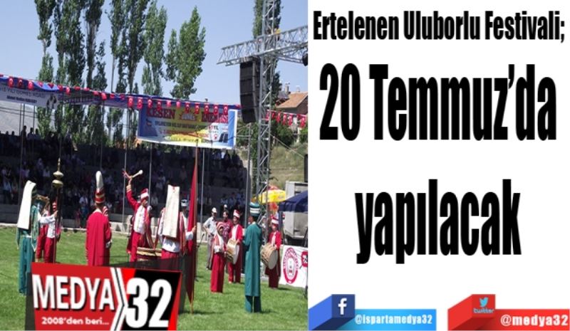 Ertelenen Uluborlu Festivali; 
20 Temmuz’da 
yapılacak 
