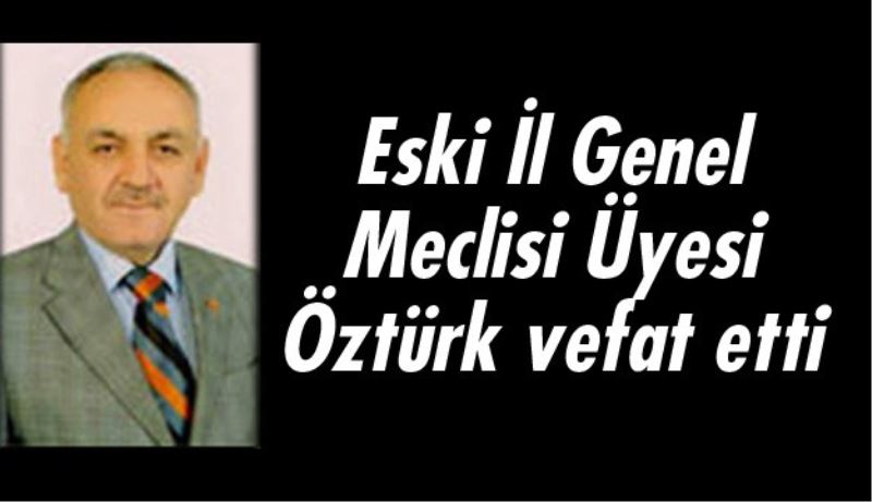 Eski İl Genel Meclisi Üyesi Mehmet Öztürk hayatını kaybetti