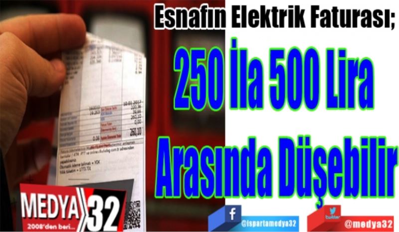 Esnafın Elektrik Faturası; 
250 İla 500 Lira 
Arasında Düşebilir
