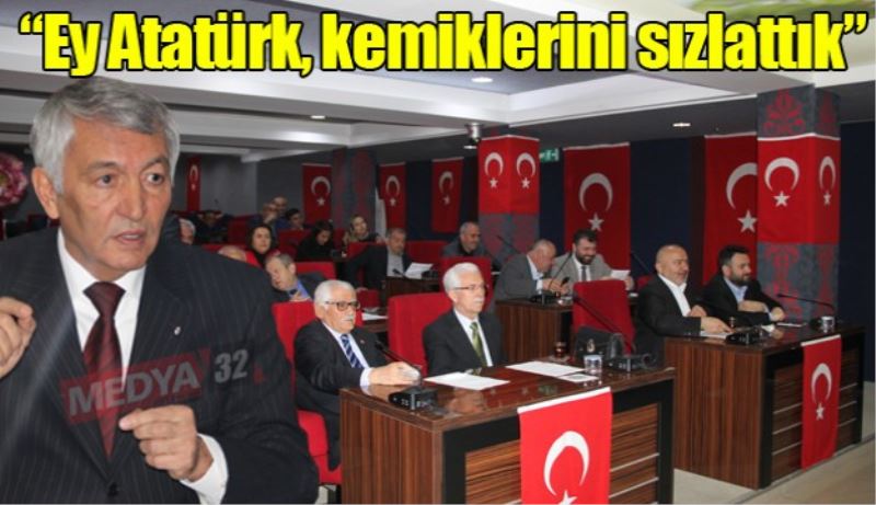 “Ey Atatürk, kemiklerini sızlattık”