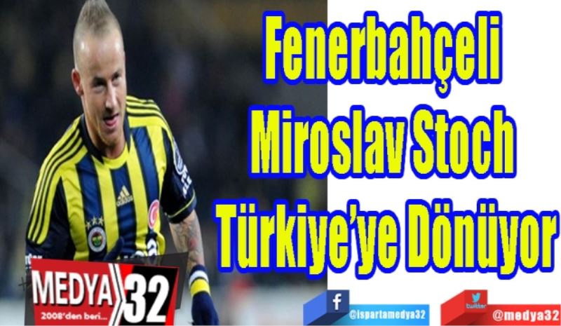 Fenerbahçeli Miroslav Stoch Türkiye’ye Dönüyor
