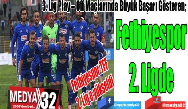 Fethiyespor TFF 
2. Lig’e yükseldi
3. Lig Play – Off Maçlarında Büyük Başarı Gösteren;  
Fethiyespor
2. Ligde
