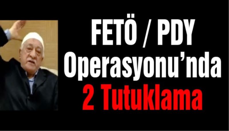 FETÖ Operasyonunda 2 kişi tutuklandı