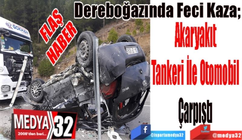 FLAŞ
HABER 
Dereboğazında Feci Kaza; 
Akaryakıt 
Tankeri İle 
Otomobil Çarpıştı 
