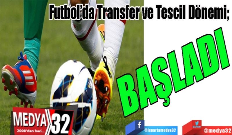 Futbol’da Transfer ve Tescil Dönemi; 
BAŞLADI  
