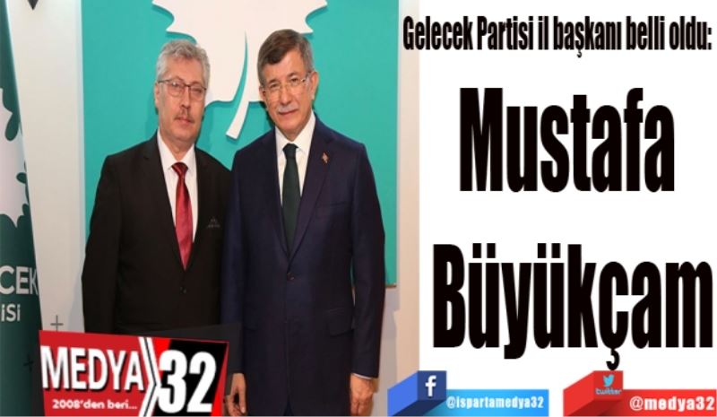 Gelecek Partisi il başkanı belli oldu: 
Mustafa 
Büyükçam
