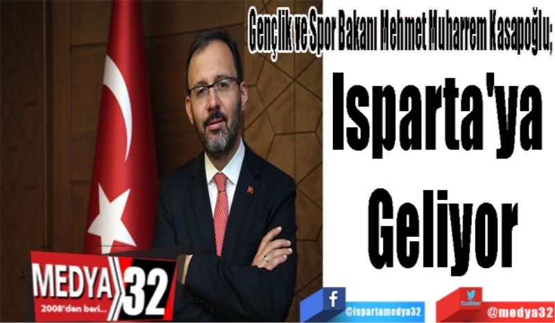 Gençlik ve Spor Bakanı Mehmet Muharrem Kasapoğlu; 
Isparta