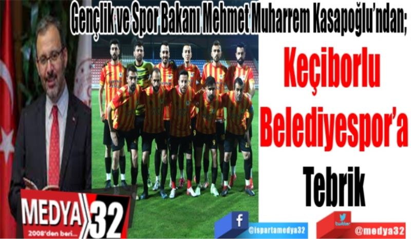 Gençlik ve Spor Bakanı Mehmet Muharrem Kasapoğlu’ndan; 
Keçiborlu 
Belediyespor’a
Tebrik 
