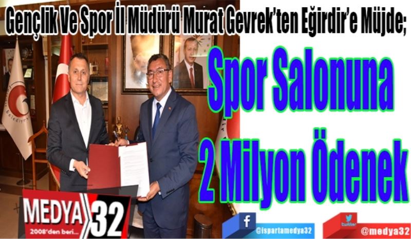 Gençlik Ve Spor İl Müdürü Murat Gevrek’ten Eğirdir’e Müjde; 
Spor Salonuna 
2 Milyon 
Ödenek
