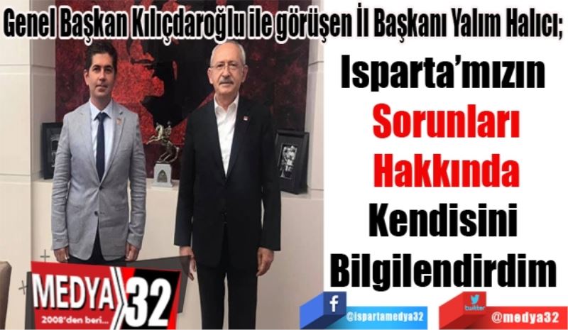 
Genel Başkan Kılıçdaroğlu ile görüşen İl Başkanı Yalım Halıcı; 
Isparta’mızın 
Sorunları
Hakkında
Kendisini 
Bilgilendirdim 
