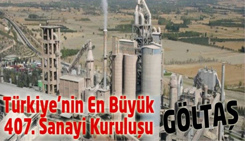 Göltaş, Türkiye’nin En Büyük 407. Sanayi Kuruluşu