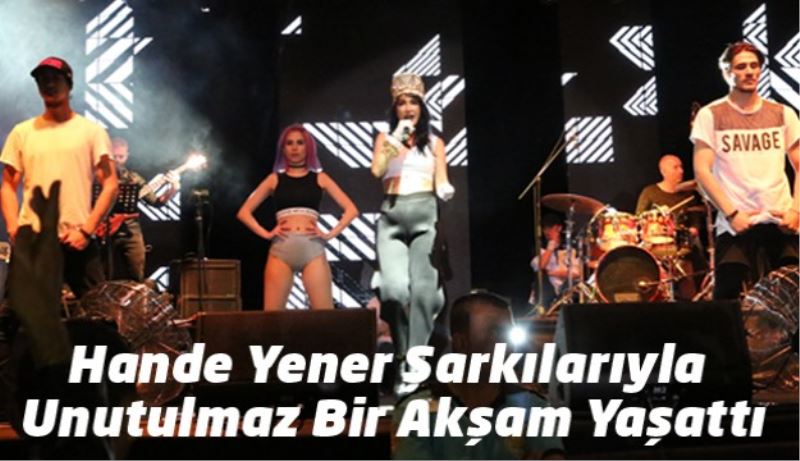 Hande Yener Şarkılarıyla Unutulmaz Bir Akşam Yaşattı