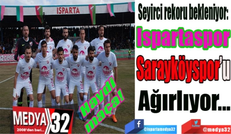 Haydi maça! 
Ispartaspor
Sarayköyspor’u
Ağırlıyor…
