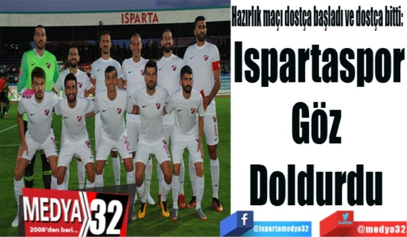 Hazırlık maçı dostça başladı ve dostça bitti: 
Ispartaspor
Göz 
Doldurdu 
