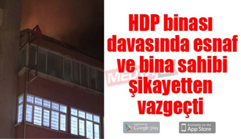HDP binası davasında esnaf ve bina sahibi şikayetten vazgeçti 