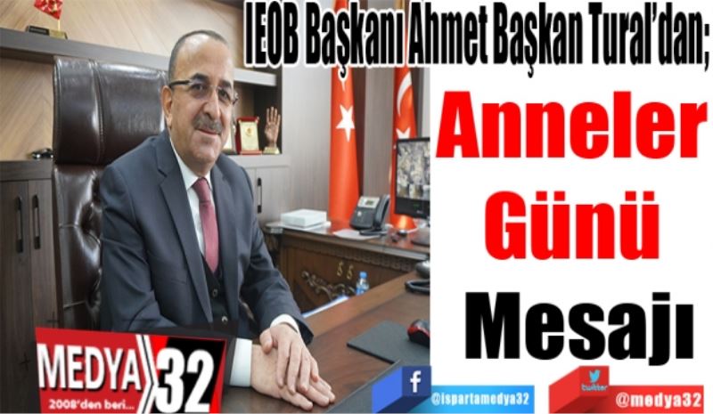 IEOB Başkanı Ahmet Başkan Tural’dan; 
Anneler 
Günü 
Mesajı
