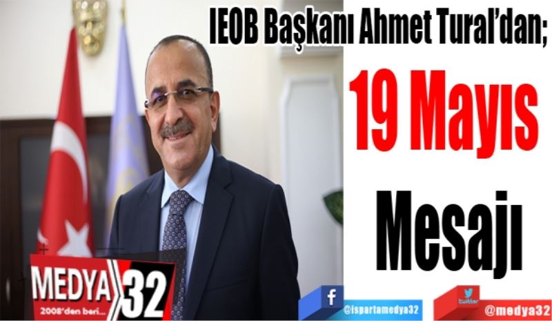 IEOB Başkanı Ahmet Tural’dan; 
19 Mayıs 
Mesajı 
