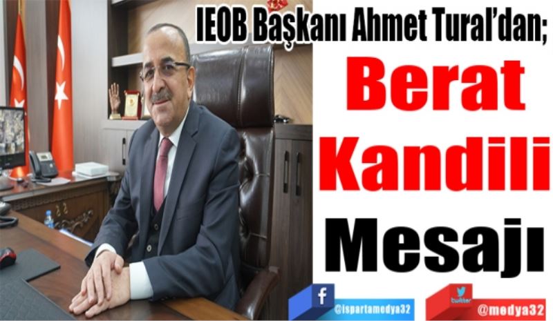 
IEOB Başkanı Ahmet Tural’dan; 
Berat
Kandili
Mesajı 

