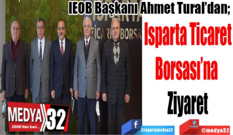 IEOB Başkanı Ahmet Tural’dan; 
Isparta Ticaret
Borsası’na 
Ziyaret
