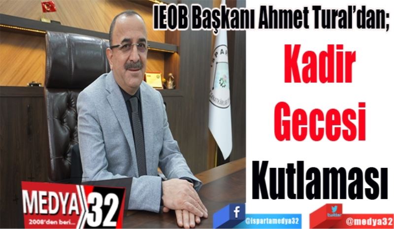 IEOB Başkanı Ahmet Tural’dan; 
Kadir 
Gecesi 
Kutlaması 
