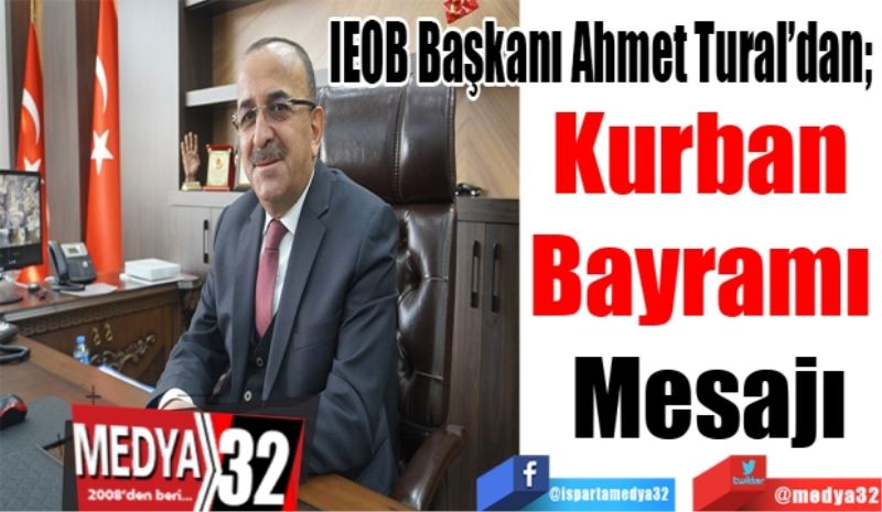 IEOB Başkanı Ahmet Tural’dan; 
Kurban 
Bayramı 
Mesajı 
