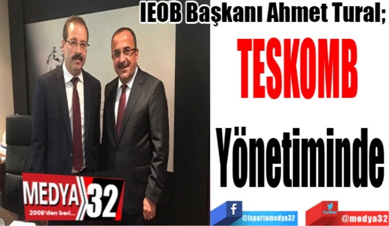 IEOB Başkanı Ahmet Tural; 
TESKOMB 
Yönetiminde

