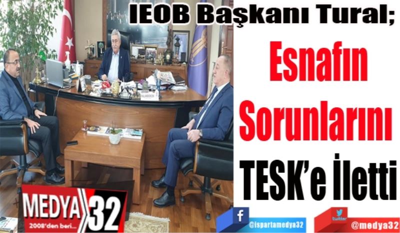 IEOB Başkanı Tural; 
Esnafın
Sorunlarını 
TESK’e İletti 
