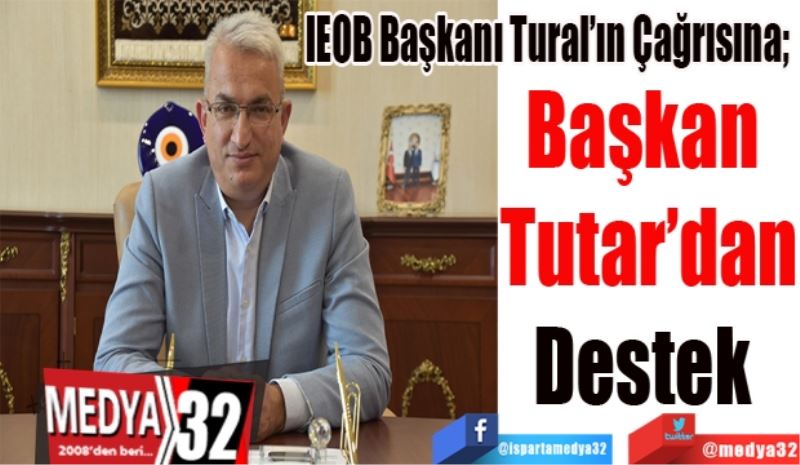 IEOB Başkanı Tural’ın Çağrısına; 
Başkan 
Tutar’dan
Destek 
