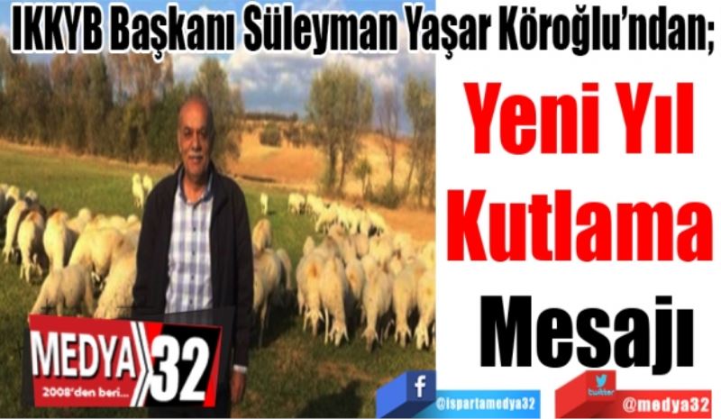 IKKYB Başkanı Süleyman Yaşar Köroğlu’ndan; 
Yeni Yıl 
Kutlama 
Mesajı 
