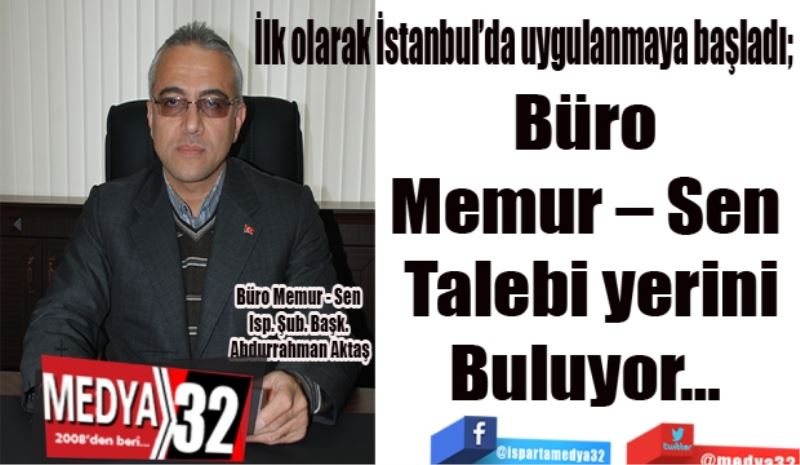 İlk olarak İstanbul’da uygulanmaya başladı; 
Büro 
Memur – Sen 
Talebi yerini
Buluyor… 
