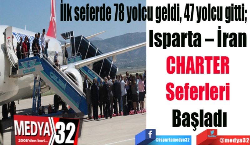 İlk seferde 78 yolcu geldi, 47 yolcu gitti; 
Isparta – İran 
CHARTER 
eferleri 
Başladı
