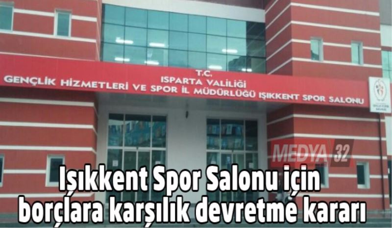 Işıkkent Spor Salonu için borçlara karşılık devretme kararı