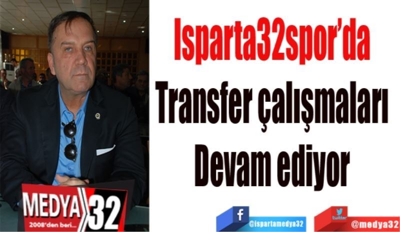 Isparta32spor’da 
Transfer çalışmaları 
Devam ediyor 
